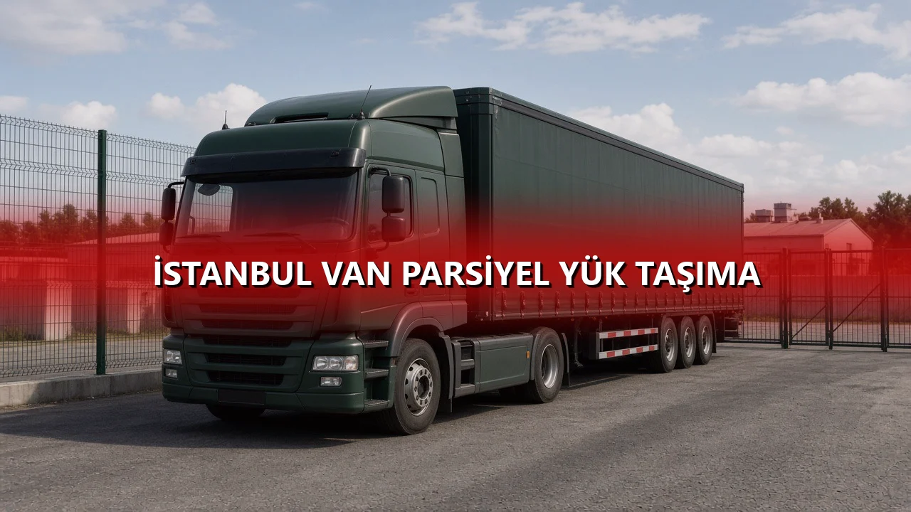 İstanbul Van Parsiyel Yük Taşıma